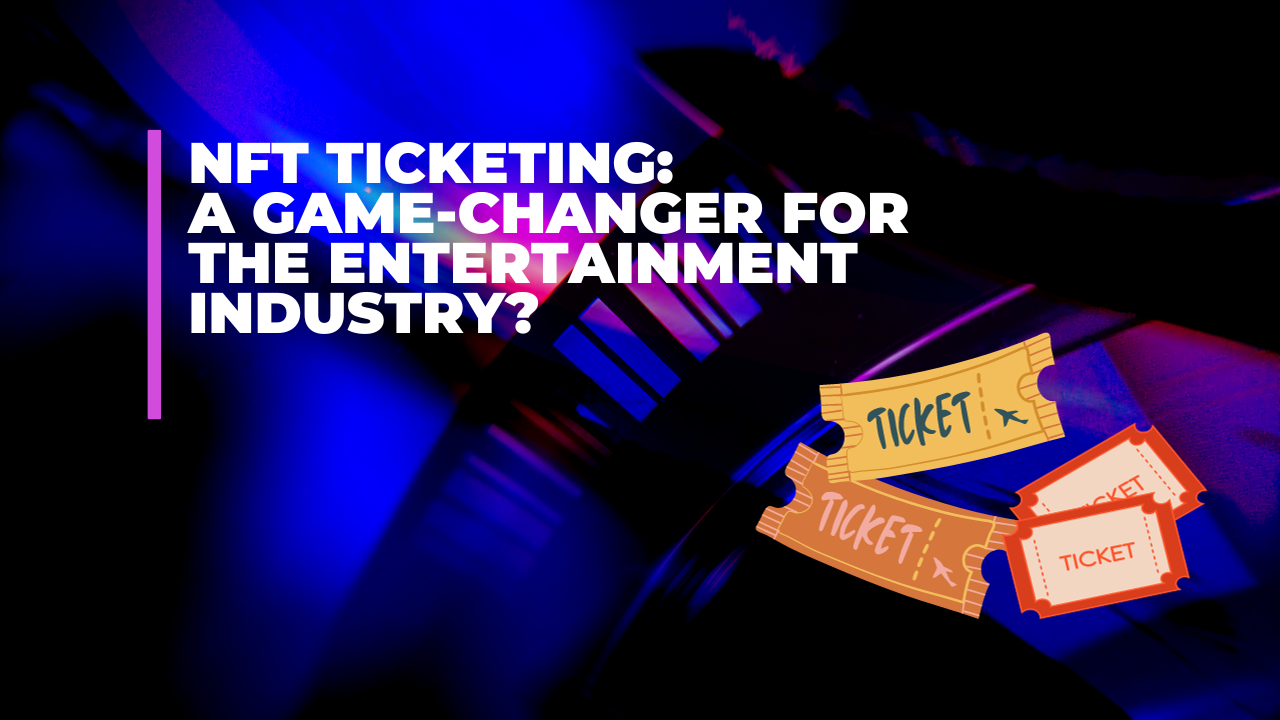 NFT Ticketing: A Game-Changer for the Entertainment Industry?