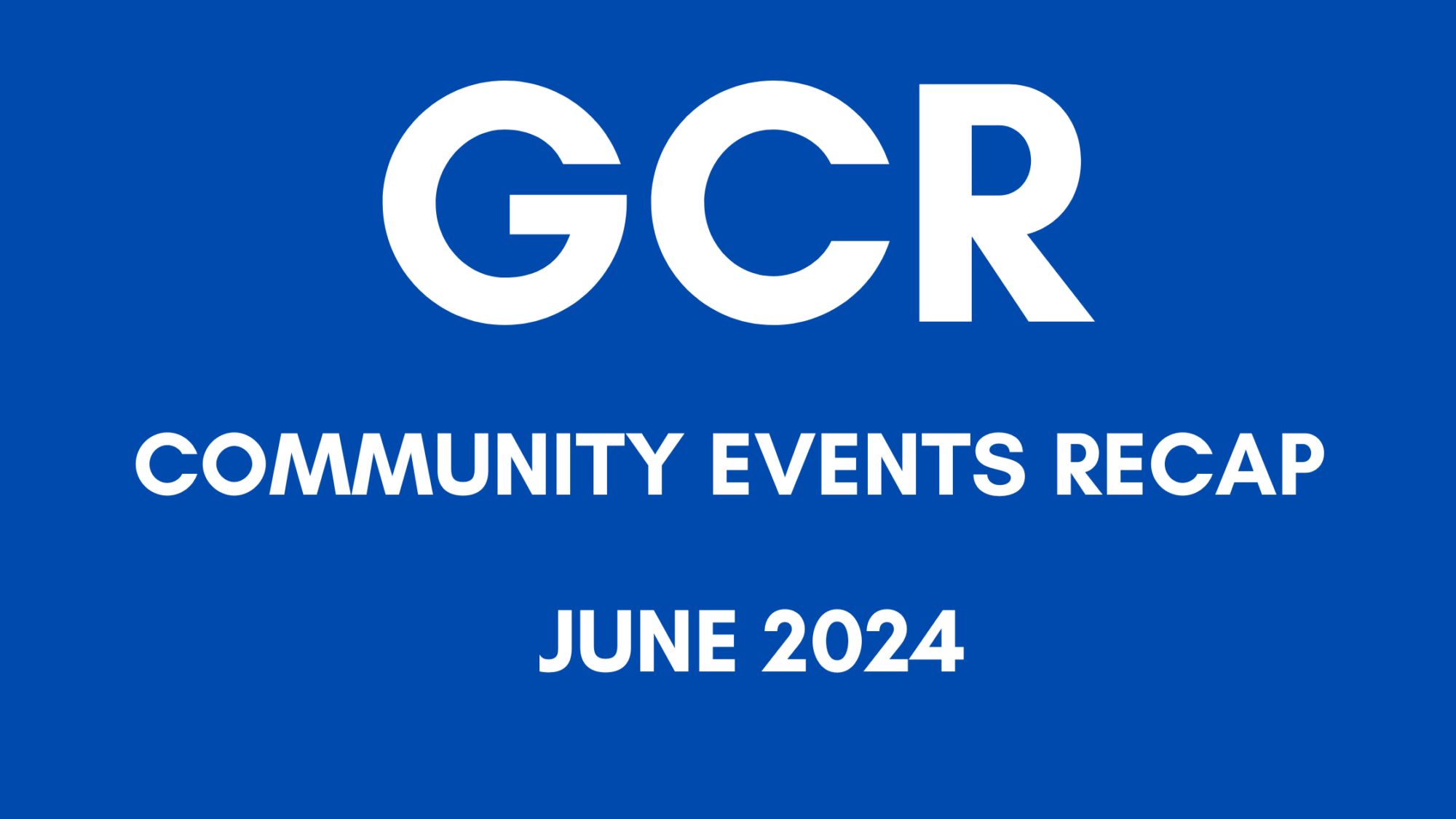 GCR Community Events Recap – June 2024